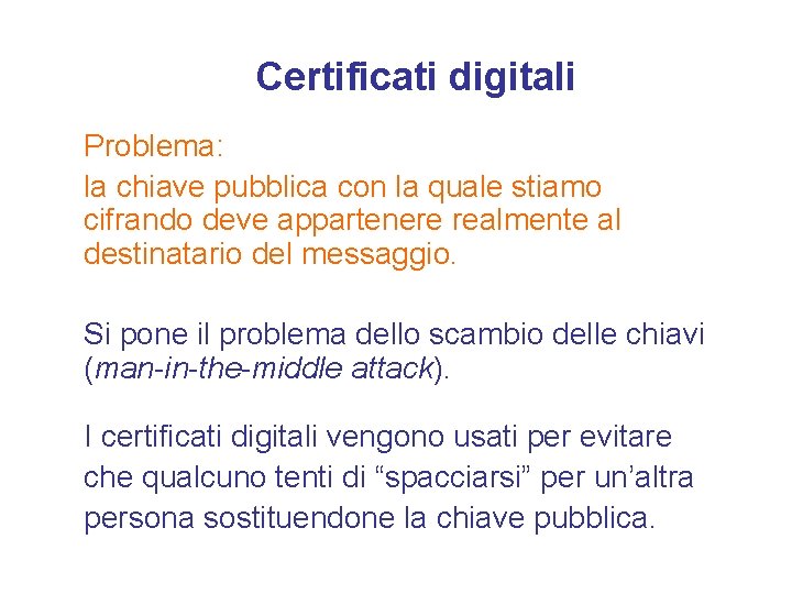 Certificati digitali Problema: la chiave pubblica con la quale stiamo cifrando deve appartenere realmente