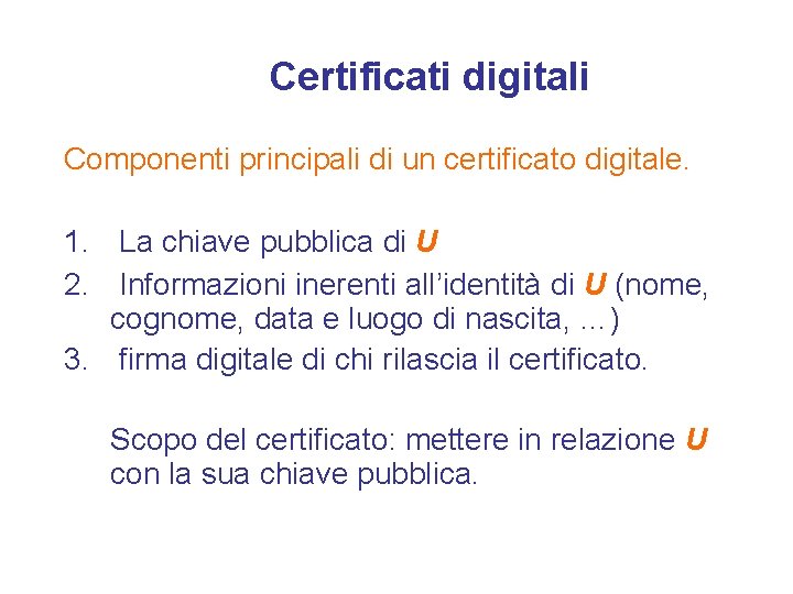 Certificati digitali Componenti principali di un certificato digitale. 1. La chiave pubblica di U