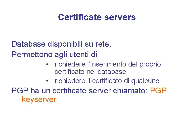 Certificate servers Database disponibili su rete. Permettono agli utenti di • richiedere l’inserimento del