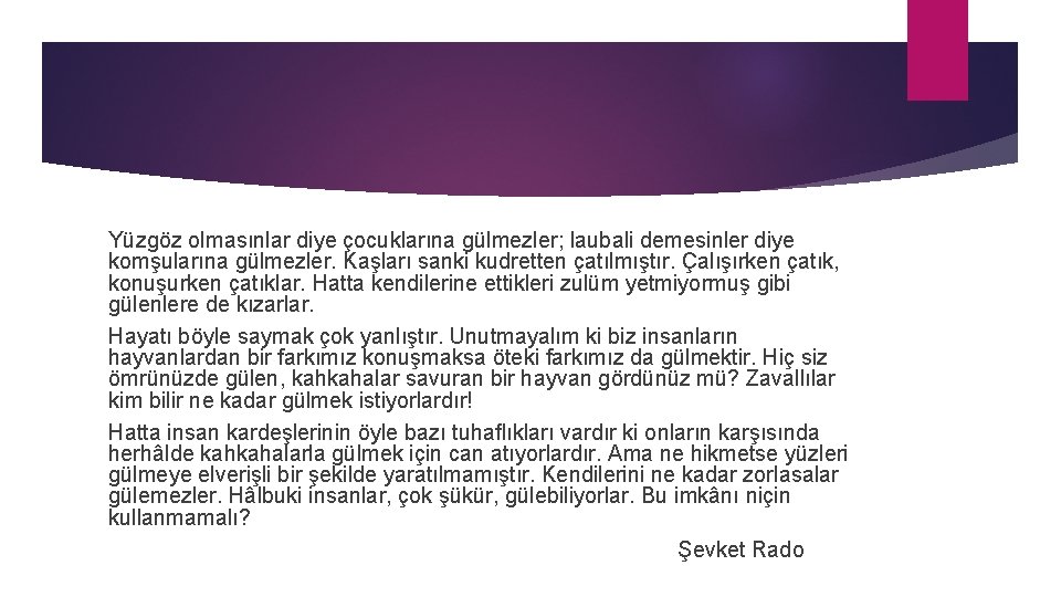 Yüzgöz olmasınlar diye çocuklarına gülmezler; laubali demesinler diye komşularına gülmezler. Kaşları sanki kudretten çatılmıştır.