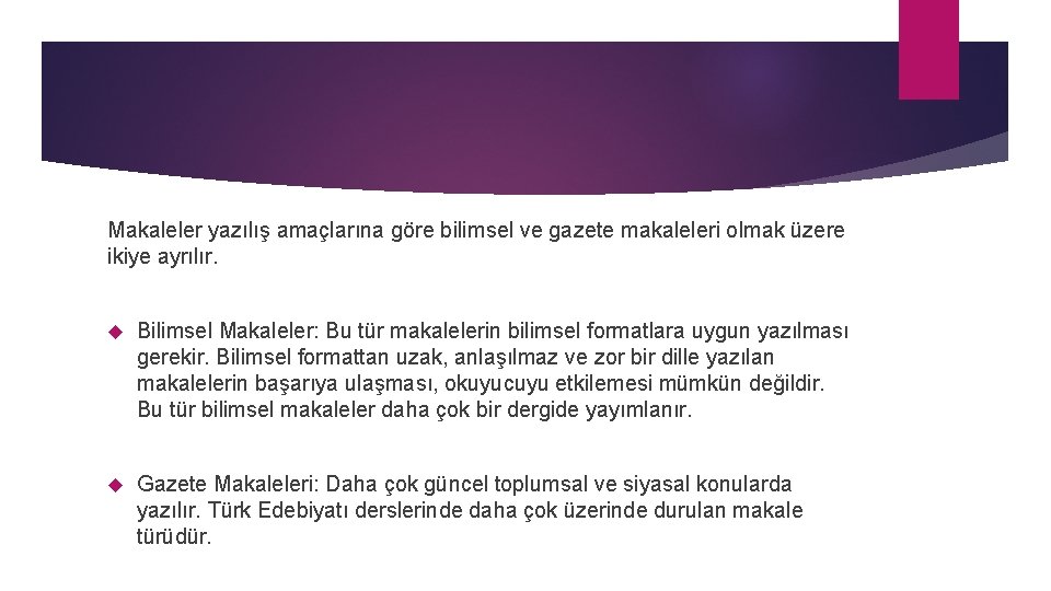 Makaleler yazılış amaçlarına göre bilimsel ve gazete makaleleri olmak üzere ikiye ayrılır. Bilimsel Makaleler: