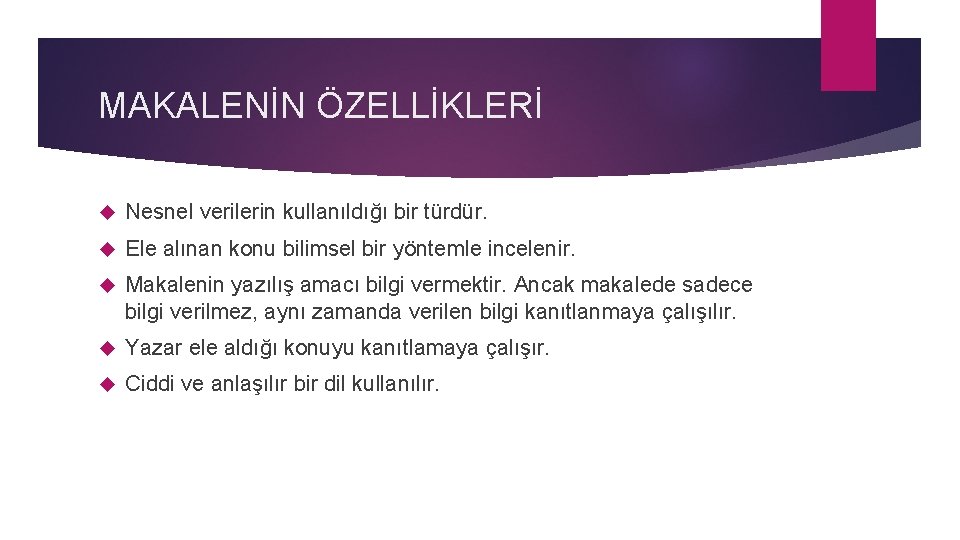 MAKALENİN ÖZELLİKLERİ Nesnel verilerin kullanıldığı bir türdür. Ele alınan konu bilimsel bir yöntemle incelenir.