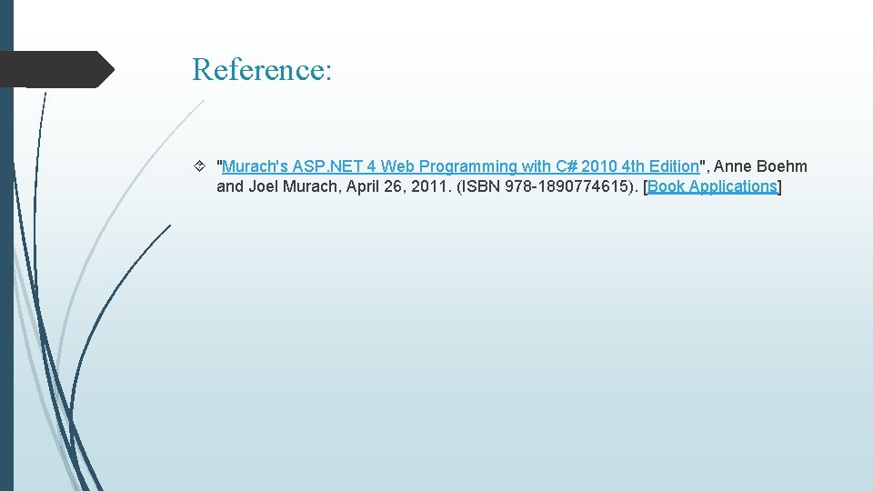 Reference: "Murach's ASP. NET 4 Web Programming with C# 2010 4 th Edition", Anne Reference: "Murach's ASP. NET 4 Web Programming with C# 2010 4 th Edition", Anne