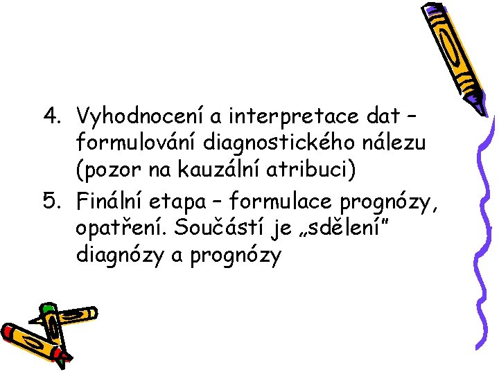 4. Vyhodnocení a interpretace dat – formulování diagnostického nálezu (pozor na kauzální atribuci) 5.