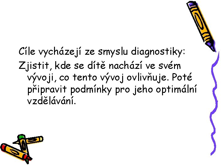 Cíle vycházejí ze smyslu diagnostiky: Zjistit, kde se dítě nachází ve svém vývoji, co