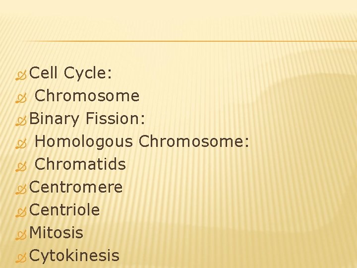  Cell Cycle: Chromosome Binary Fission: Homologous Chromosome: Chromatids Centromere Centriole Mitosis Cytokinesis 