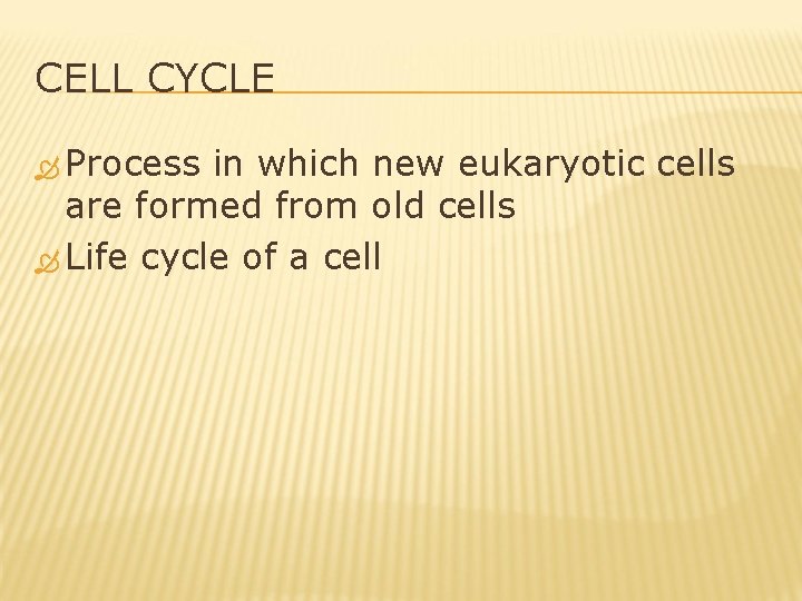 CELL CYCLE Process in which new eukaryotic cells are formed from old cells Life