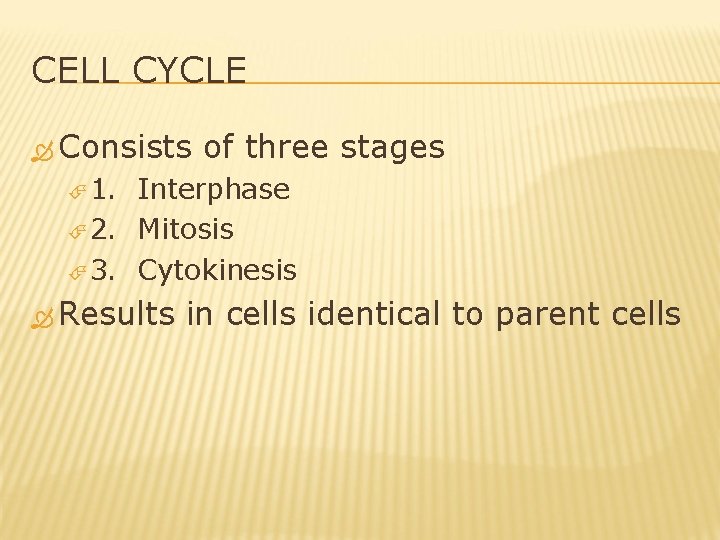CELL CYCLE Consists of three stages 1. Interphase 2. Mitosis 3. Cytokinesis Results in