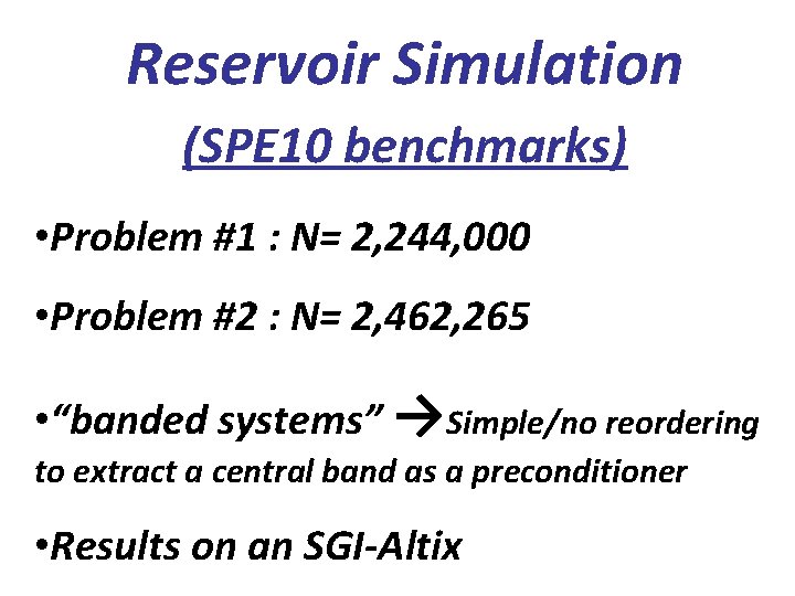 Reservoir Simulation (SPE 10 benchmarks) • Problem #1 : N= 2, 244, 000 •