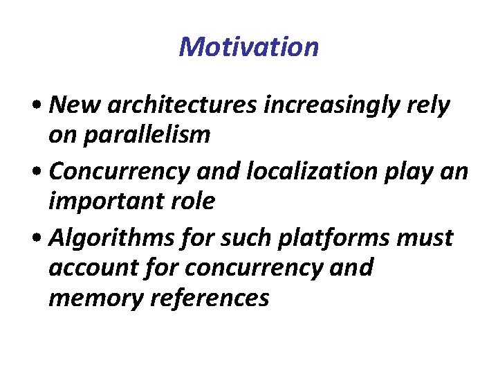 Motivation • New architectures increasingly rely on parallelism • Concurrency and localization play an