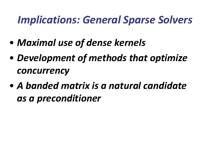 Implications: General Sparse Solvers • Maximal use of dense kernels • Development of methods