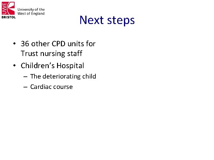 Next steps • 36 other CPD units for Trust nursing staff • Children’s Hospital