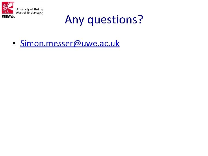 Any questions? • Simon. messer@uwe. ac. uk 
