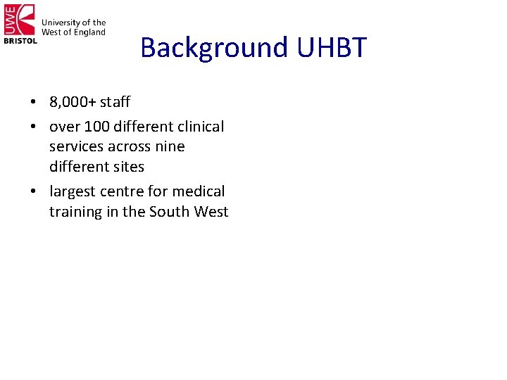 Background UHBT • 8, 000+ staff • over 100 different clinical services across nine