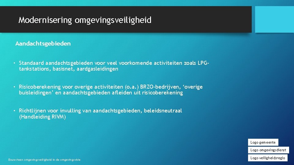 Modernisering omgevingsveiligheid Aandachtsgebieden • Standaard aandachtsgebieden voor veel voorkomende activiteiten zoals LPGtankstations, basisnet, aardgasleidingen