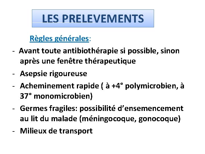 LES PRELEVEMENTS - - Règles générales: Avant toute antibiothérapie si possible, sinon après une