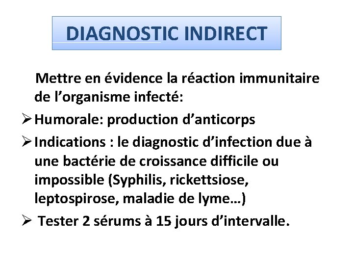 DIAGNOSTIC INDIRECT Mettre en évidence la réaction immunitaire de l’organisme infecté: Ø Humorale: production