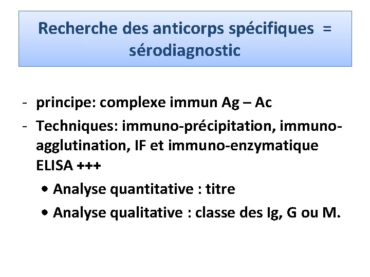 Recherche des anticorps spécifiques = sérodiagnostic - principe: complexe immun Ag – Ac -