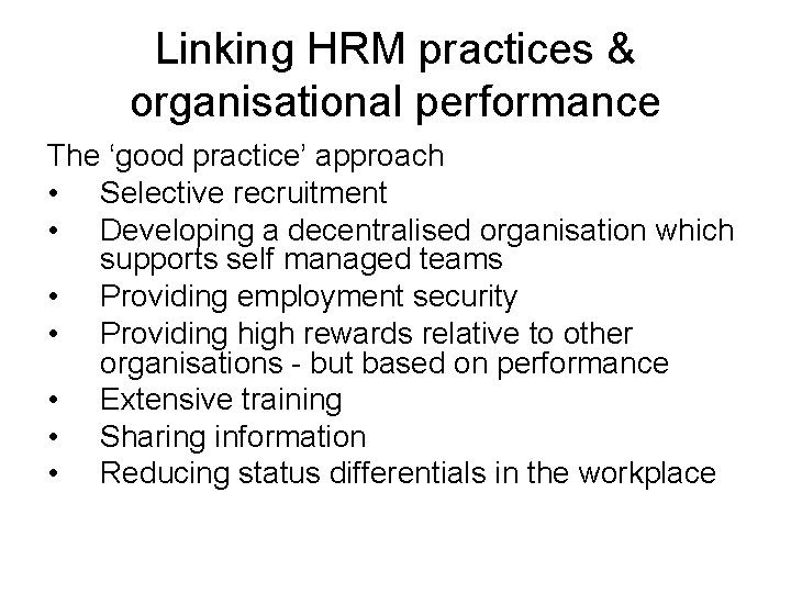 Linking HRM practices & organisational performance The ‘good practice’ approach • Selective recruitment •
