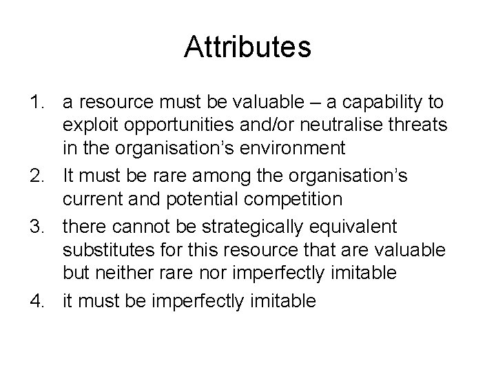 Attributes 1. a resource must be valuable – a capability to exploit opportunities and/or
