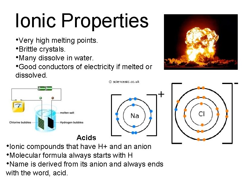 Ionic Properties • Very high melting points. • Brittle crystals. • Many dissolve in