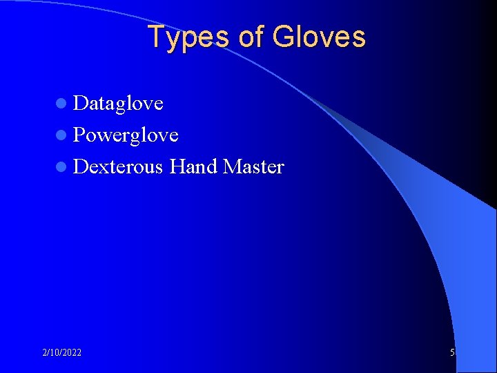 Types of Gloves l Dataglove l Powerglove l Dexterous 2/10/2022 Hand Master 5 