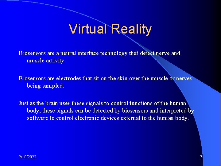 Virtual Reality Biosensors are a neural interface technology that detect nerve and muscle activity.