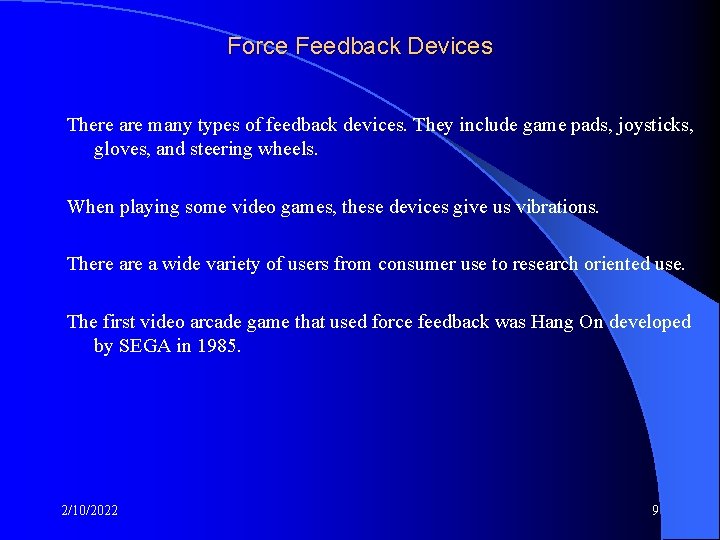Force Feedback Devices There are many types of feedback devices. They include game pads,