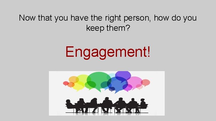 Now that you have the right person, how do you keep them? Engagement! 