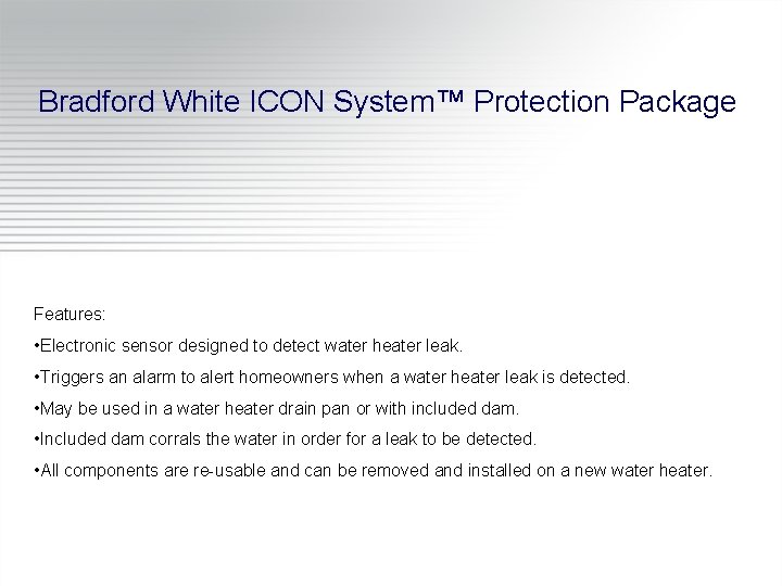 Bradford White ICON System™ Protection Package Features: • Electronic sensor designed to detect water