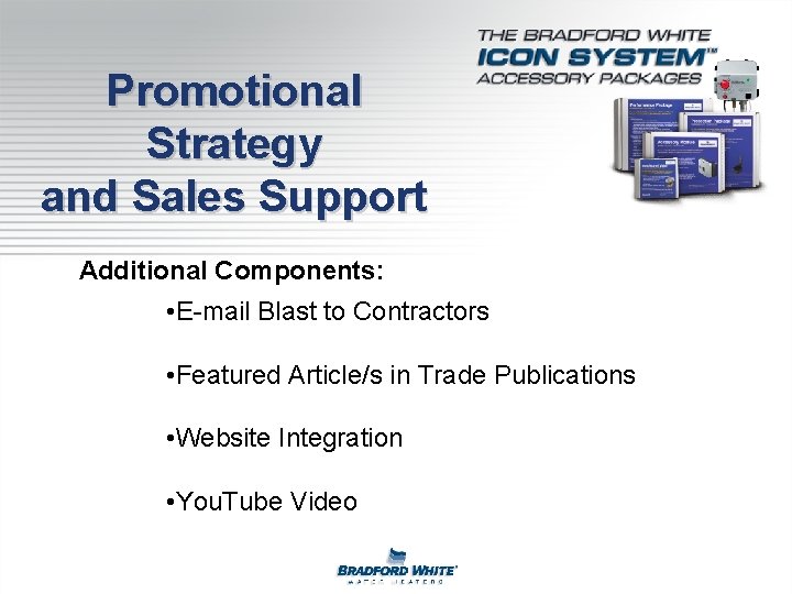 Promotional Strategy and Sales Support Additional Components: • E-mail Blast to Contractors • Featured