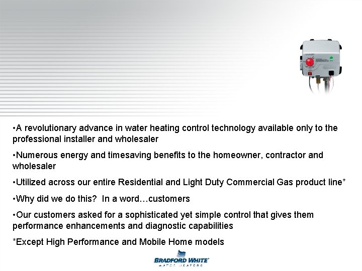  • A revolutionary advance in water heating control technology available only to the