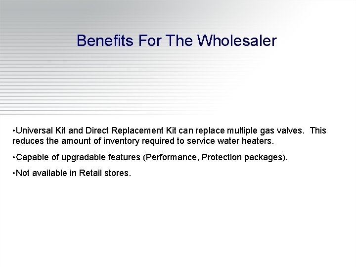 Benefits For The Wholesaler • Universal Kit and Direct Replacement Kit can replace multiple