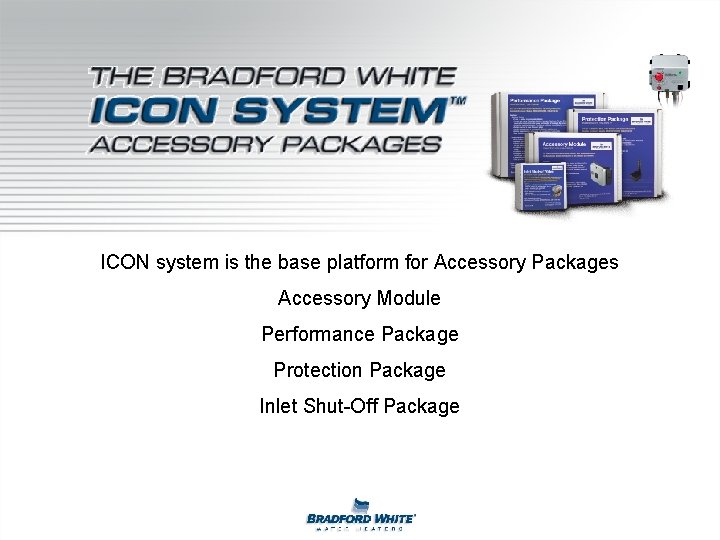 ICON system is the base platform for Accessory Packages Accessory Module Performance Package Protection