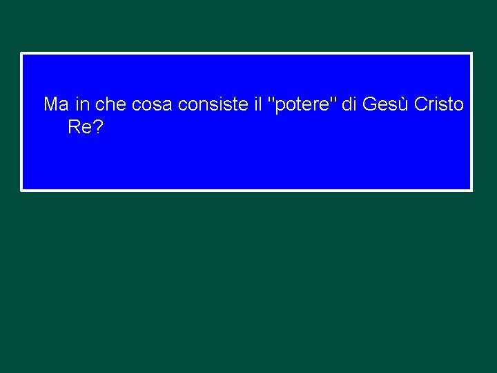 Ma in che cosa consiste il "potere" di Gesù Cristo Re? 