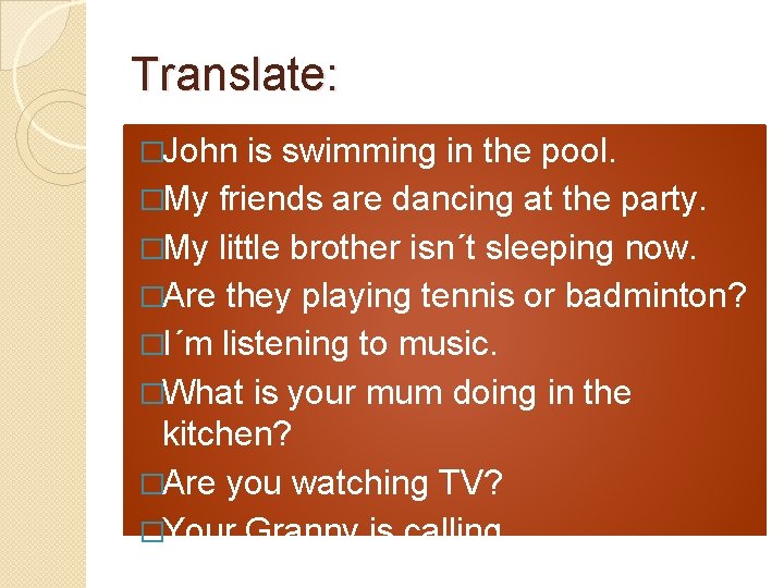 Translate: �John is swimming in the pool. �My friends are dancing at the party.