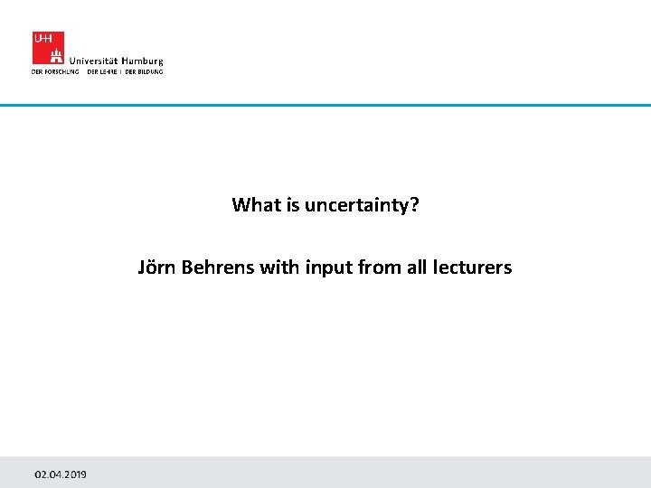 What is uncertainty? Jörn Behrens with input from all lecturers 