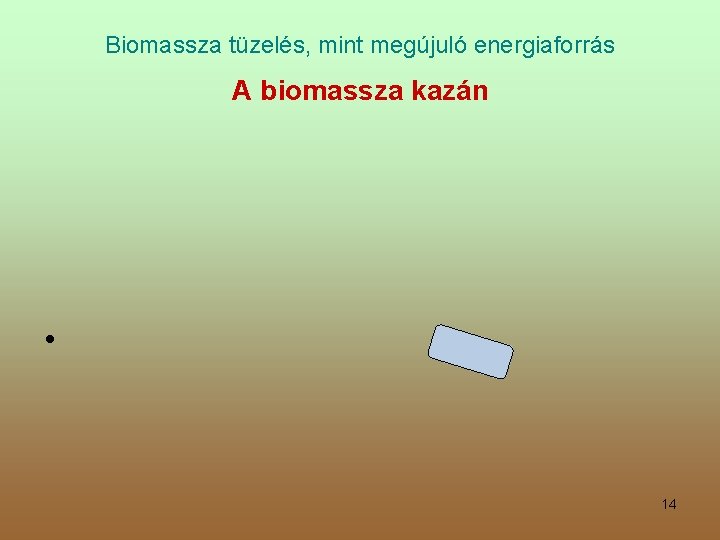 Biomassza tüzelés, mint megújuló energiaforrás A biomassza kazán • 14 