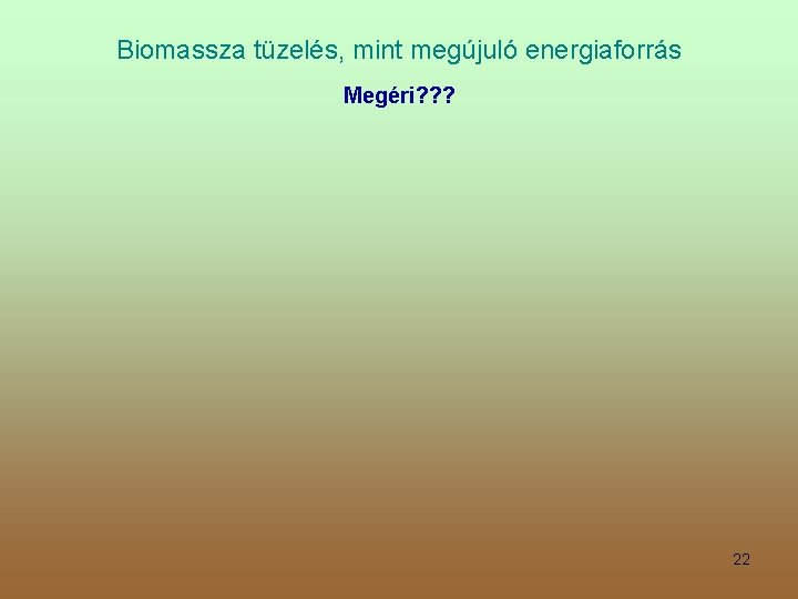 Biomassza tüzelés, mint megújuló energiaforrás Megéri? ? ? 22 