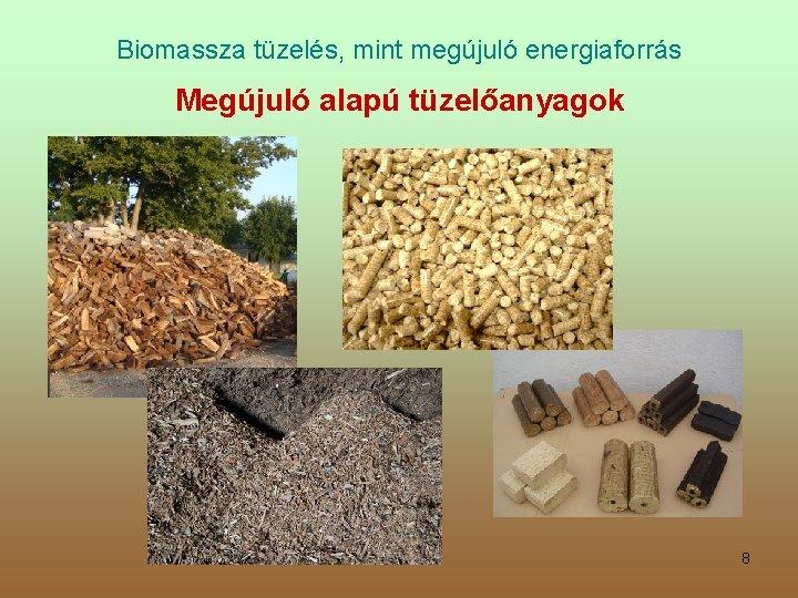 Biomassza tüzelés, mint megújuló energiaforrás Megújuló alapú tüzelőanyagok 8 