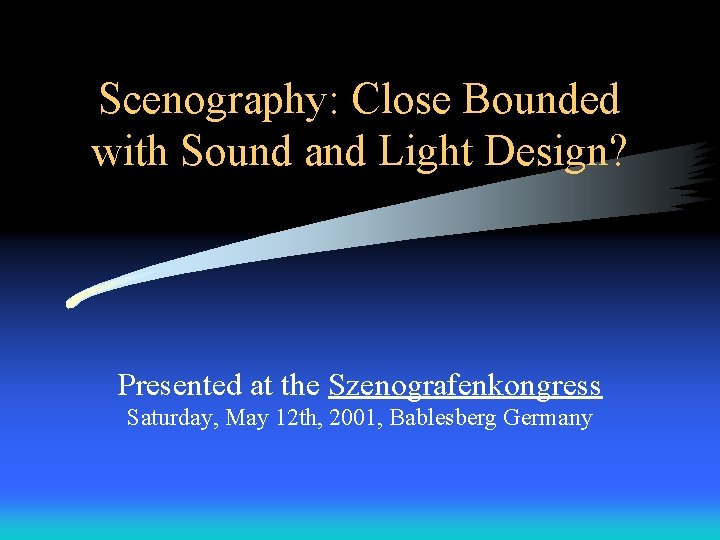 Scenography: Close Bounded with Sound and Light Design? Presented at the Szenografenkongress Saturday, May