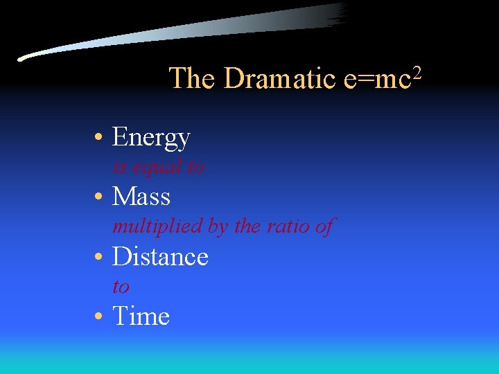 The Dramatic e=mc 2 • Energy is equal to • Mass multiplied by the