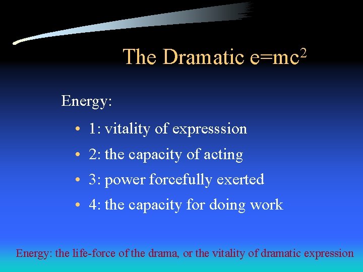 The Dramatic e=mc 2 Energy: • 1: vitality of expresssion • 2: the capacity