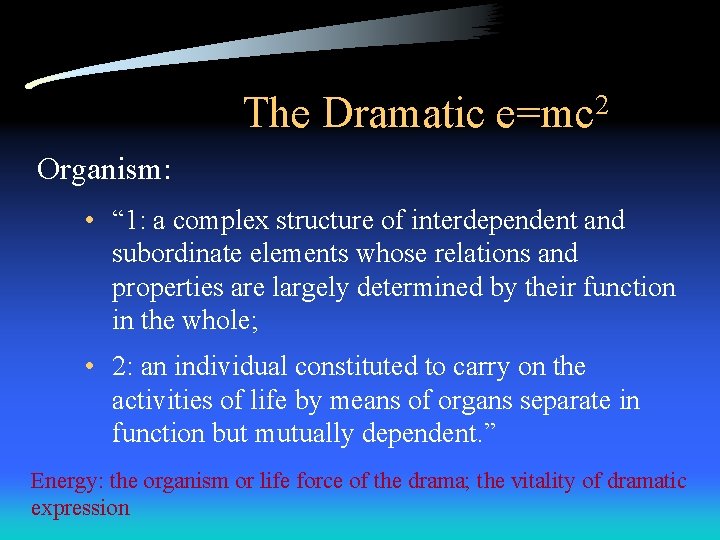 The Dramatic e=mc 2 Organism: • “ 1: a complex structure of interdependent and