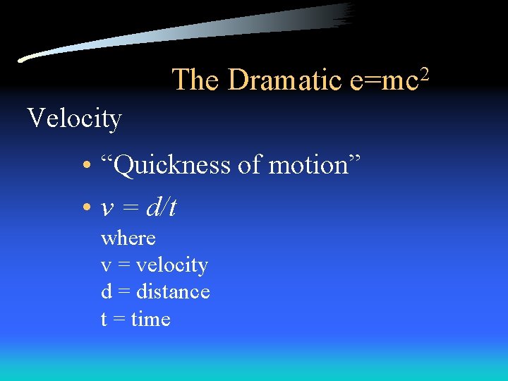 The Dramatic e=mc 2 Velocity • “Quickness of motion” • v = d/t where