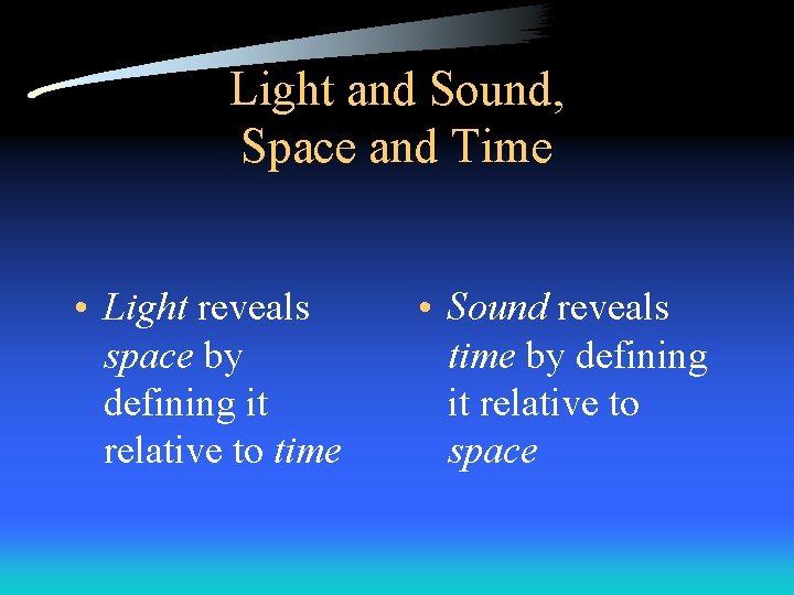 Light and Sound, Space and Time • Light reveals space by defining it relative