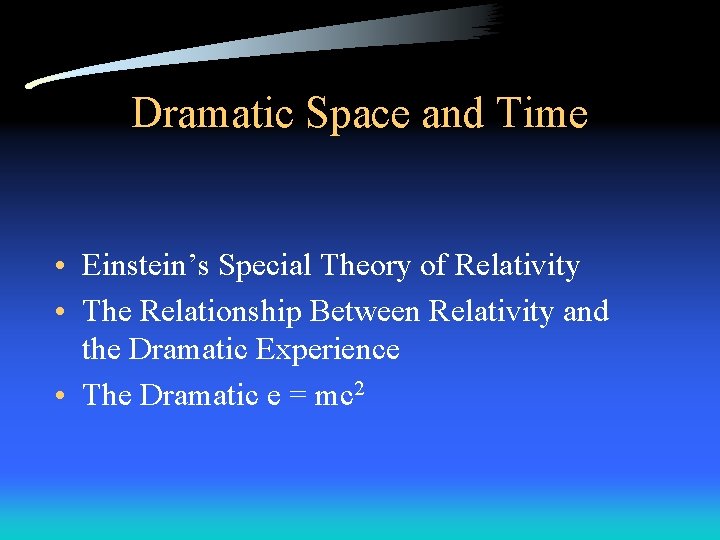Dramatic Space and Time • Einstein’s Special Theory of Relativity • The Relationship Between