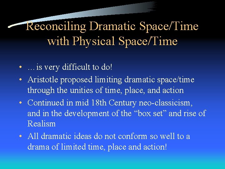 Reconciling Dramatic Space/Time with Physical Space/Time • …is very difficult to do! • Aristotle