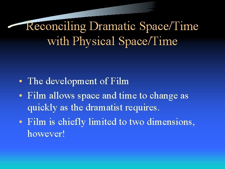 Reconciling Dramatic Space/Time with Physical Space/Time • The development of Film • Film allows