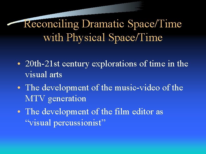 Reconciling Dramatic Space/Time with Physical Space/Time • 20 th-21 st century explorations of time